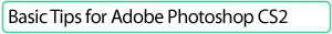 Basic Tips for Adobe Photoshop CS2